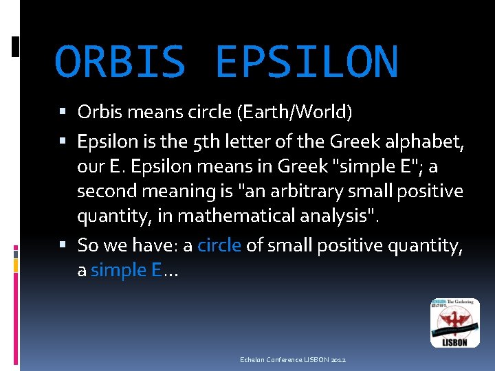 ORBIS EPSILON Orbis means circle (Earth/World) Epsilon is the 5 th letter of the ORBIS EPSILON Orbis means circle (Earth/World) Epsilon is the 5 th letter of the