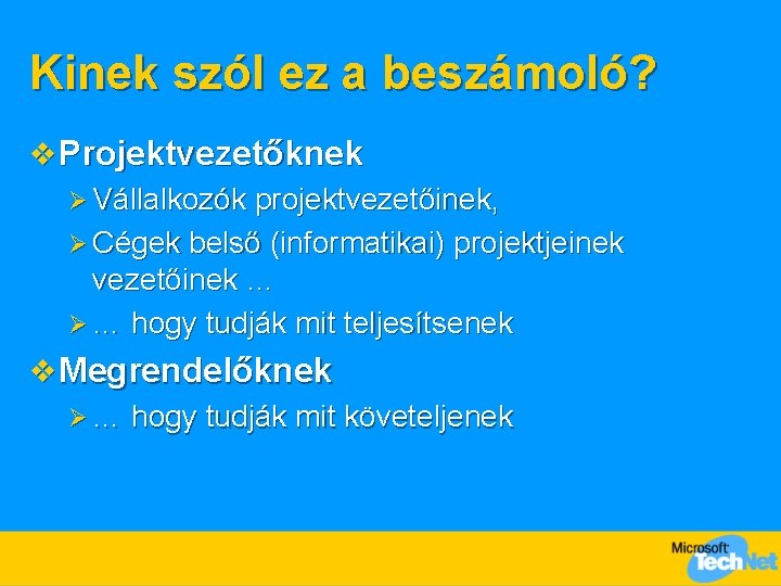 Kinek szól ez a beszámoló? v Projektvezetőknek Ø Vállalkozók projektvezetőinek, Ø Cégek belső (informatikai)