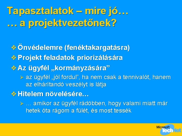 Tapasztalatok – mire jó… … a projektvezetőnek? v Önvédelemre (fenéktakargatásra) v Projekt feladatok priorizálására