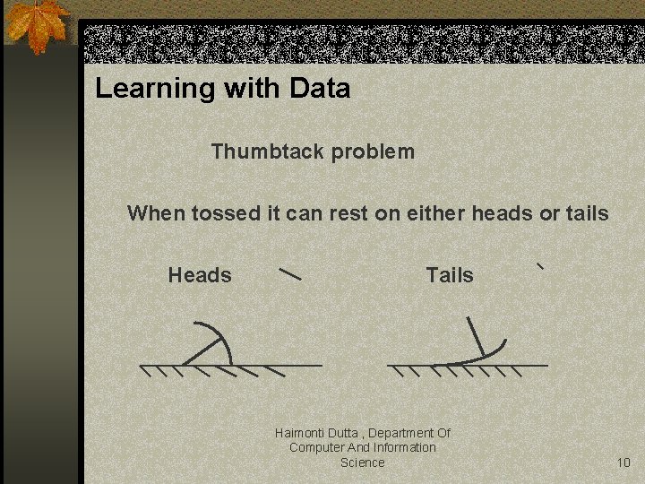 Learning with Data Thumbtack problem When tossed it can rest on either heads or