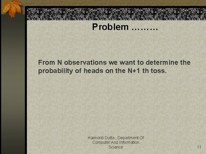 Problem ……… From N observations we want to determine the probability of heads on