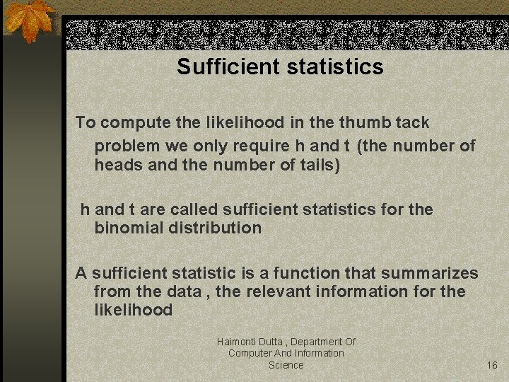 Sufficient statistics To compute the likelihood in the thumb tack problem we only require