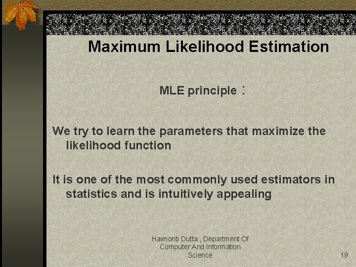 Maximum Likelihood Estimation MLE principle : We try to learn the parameters that maximize