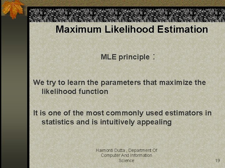 Maximum Likelihood Estimation MLE principle : We try to learn the parameters that maximize