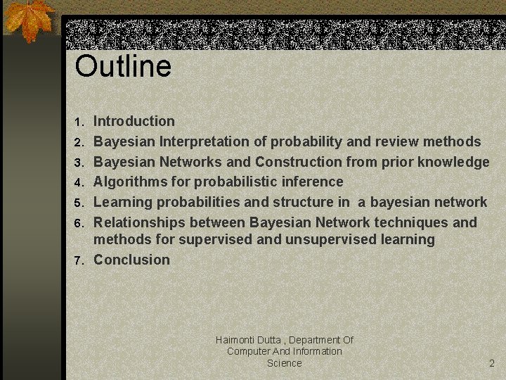 Outline 1. Introduction 2. Bayesian Interpretation of probability and review methods 3. Bayesian Networks