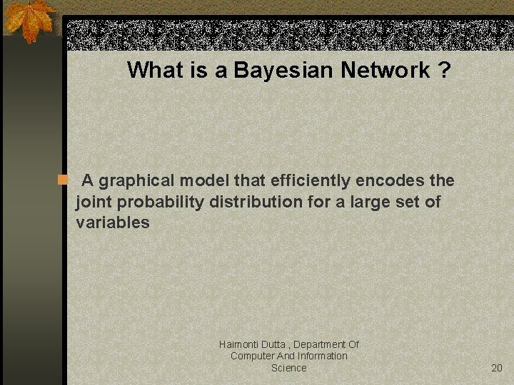 What is a Bayesian Network ? n A graphical model that efficiently encodes the