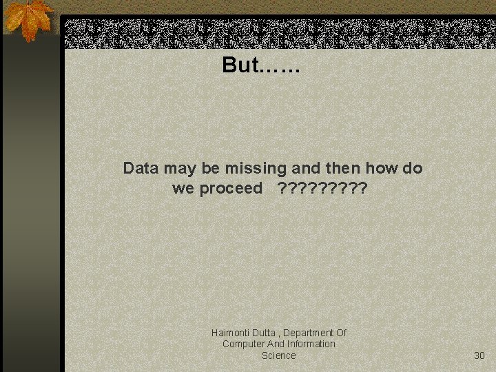 But…… Data may be missing and then how do we proceed ? ? ?