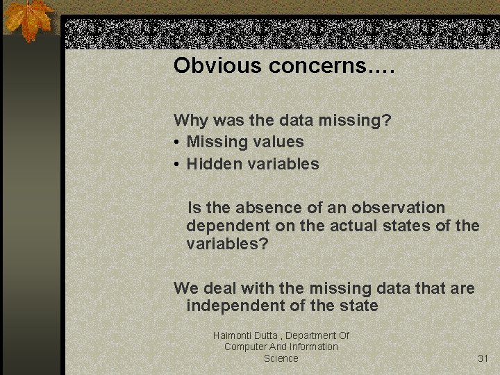 Obvious concerns…. Why was the data missing? • Missing values • Hidden variables Is