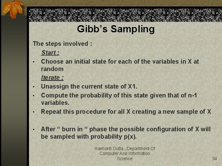 Gibb’s Sampling The steps involved : Start : • Choose an initial state for