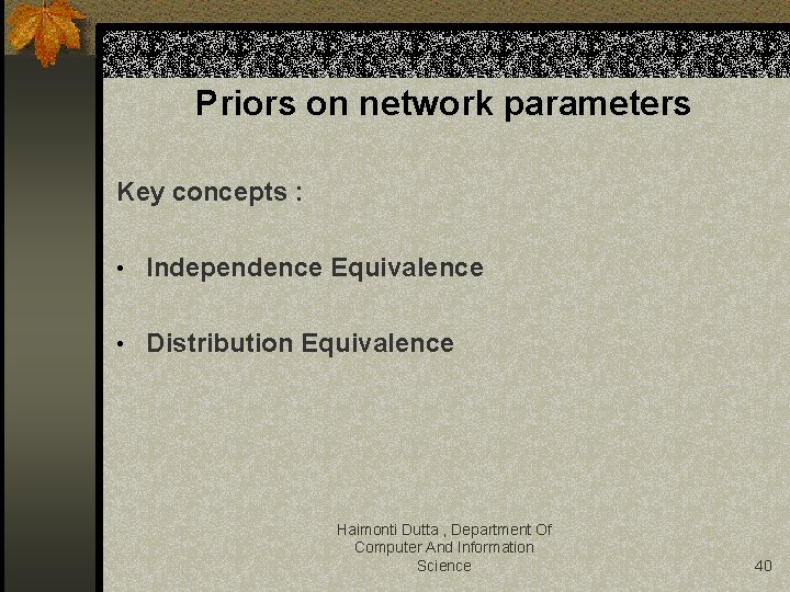 Priors on network parameters Key concepts : • Independence Equivalence • Distribution Equivalence Haimonti