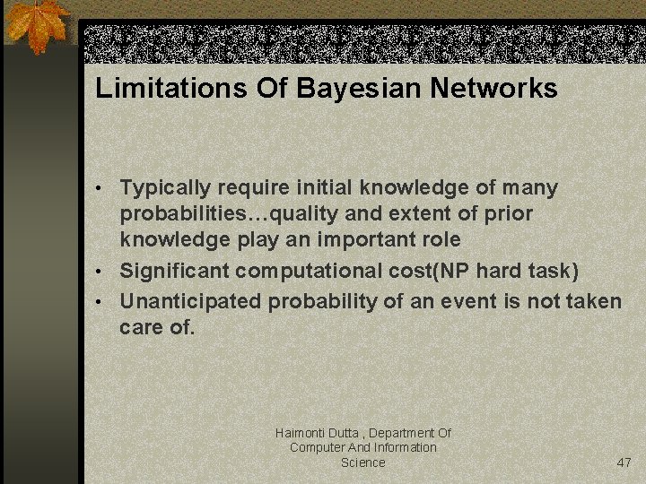 Limitations Of Bayesian Networks • Typically require initial knowledge of many probabilities…quality and extent