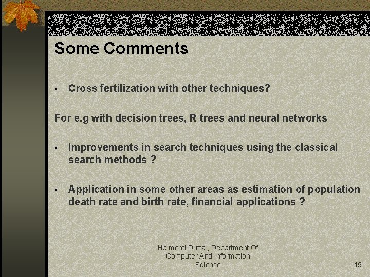 Some Comments • Cross fertilization with other techniques? For e. g with decision trees,