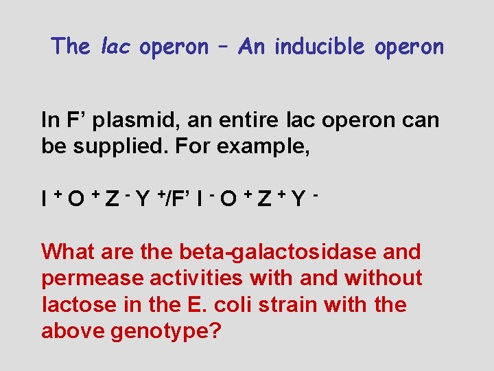 The lac operon – An inducible operon In F’ plasmid, an entire lac operon