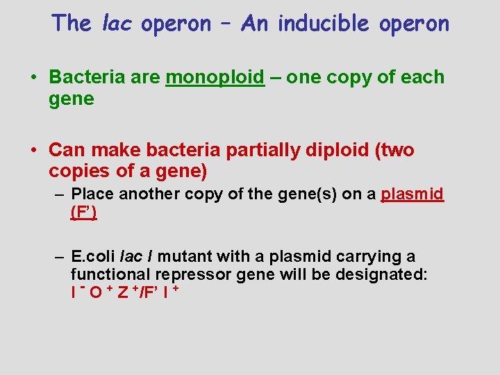 The lac operon – An inducible operon • Bacteria are monoploid – one copy