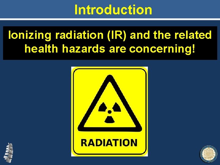 Introduction Ionizing radiation (IR) and the related health hazards are concerning! 