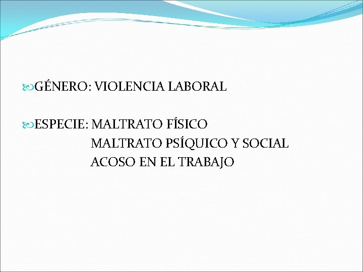  GÉNERO: VIOLENCIA LABORAL ESPECIE: MALTRATO FÍSICO MALTRATO PSÍQUICO Y SOCIAL ACOSO EN EL