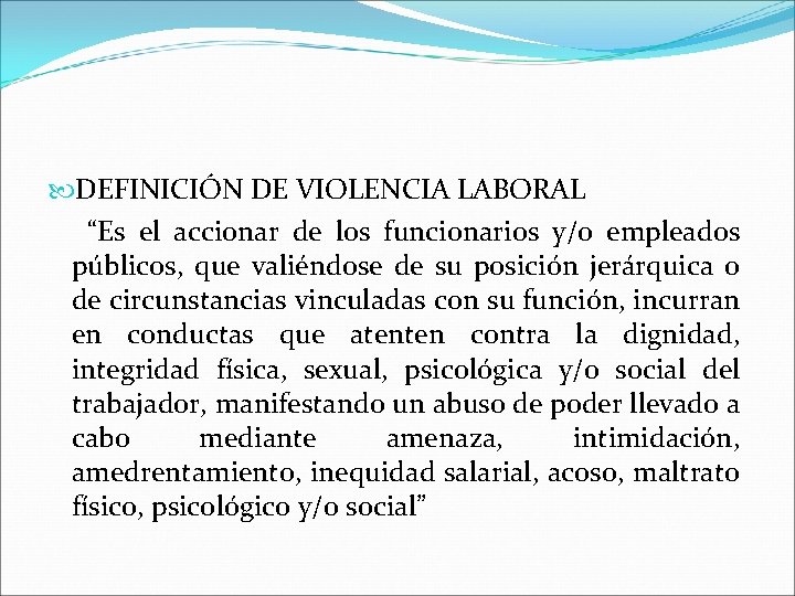  DEFINICIÓN DE VIOLENCIA LABORAL “Es el accionar de los funcionarios y/o empleados públicos,