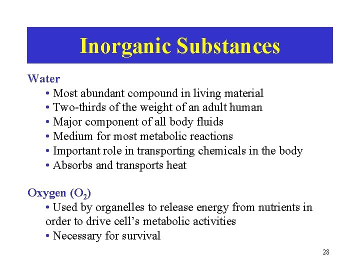 Inorganic Substances Water • Most abundant compound in living material • Two-thirds of the
