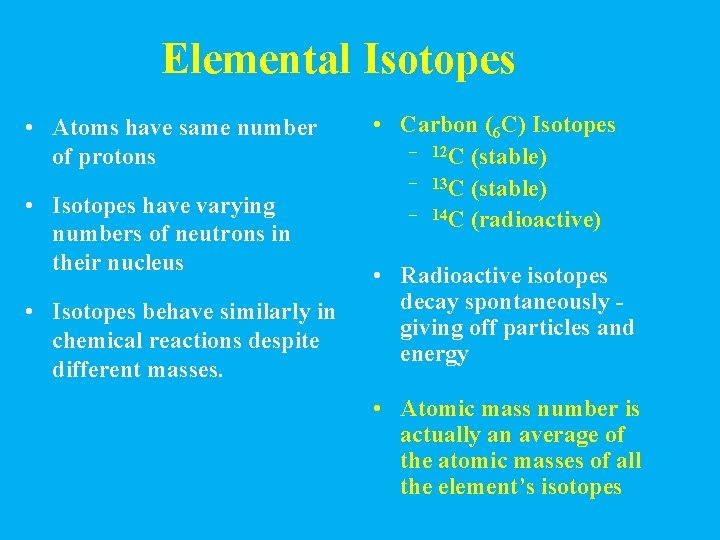 Elemental Isotopes • Atoms have same number of protons • Isotopes have varying numbers