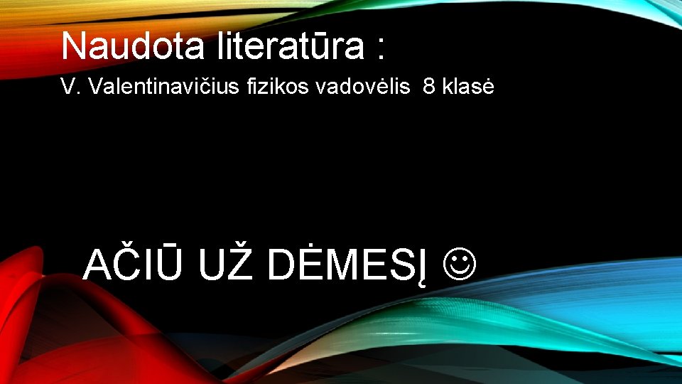 Naudota literatūra : V. Valentinavičius fizikos vadovėlis 8 klasė AČIŪ UŽ DĖMESĮ 