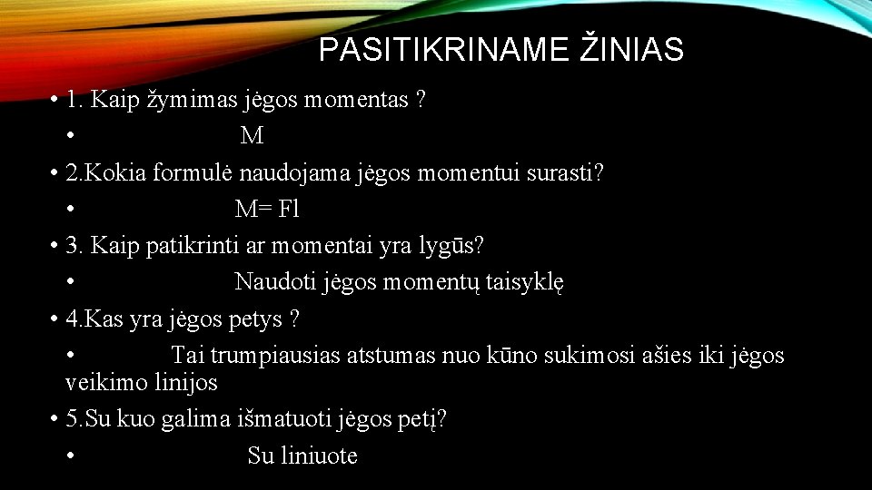 PASITIKRINAME ŽINIAS • 1. Kaip žymimas jėgos momentas ? • M • 2. Kokia