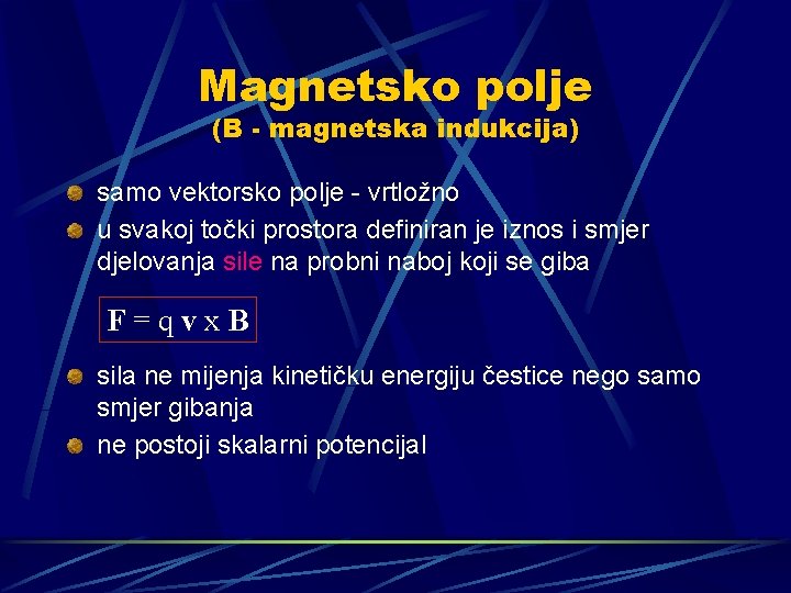 Magnetsko polje (B - magnetska indukcija) samo vektorsko polje - vrtložno u svakoj točki