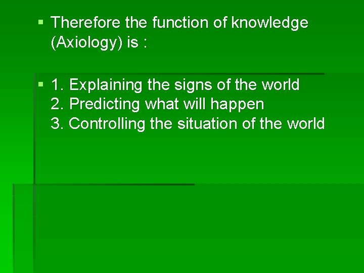 § Therefore the function of knowledge (Axiology) is : § 1. Explaining the signs
