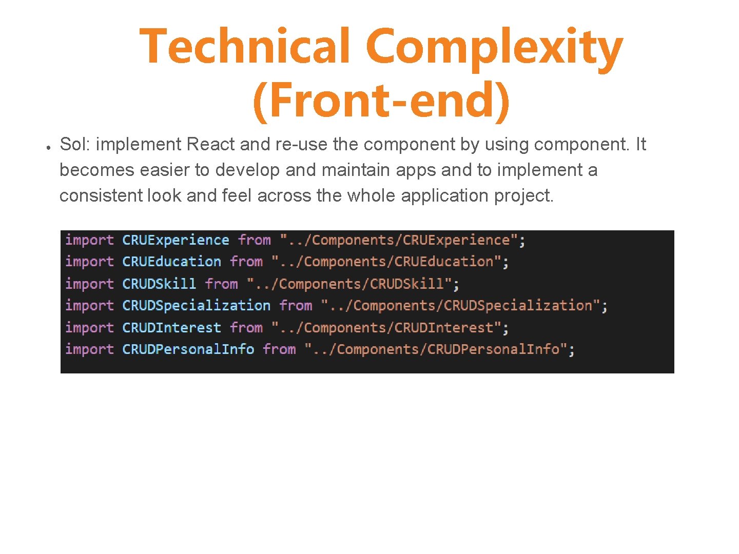 Technical Complexity (Front-end) ● Sol: implement React and re-use the component by using component.