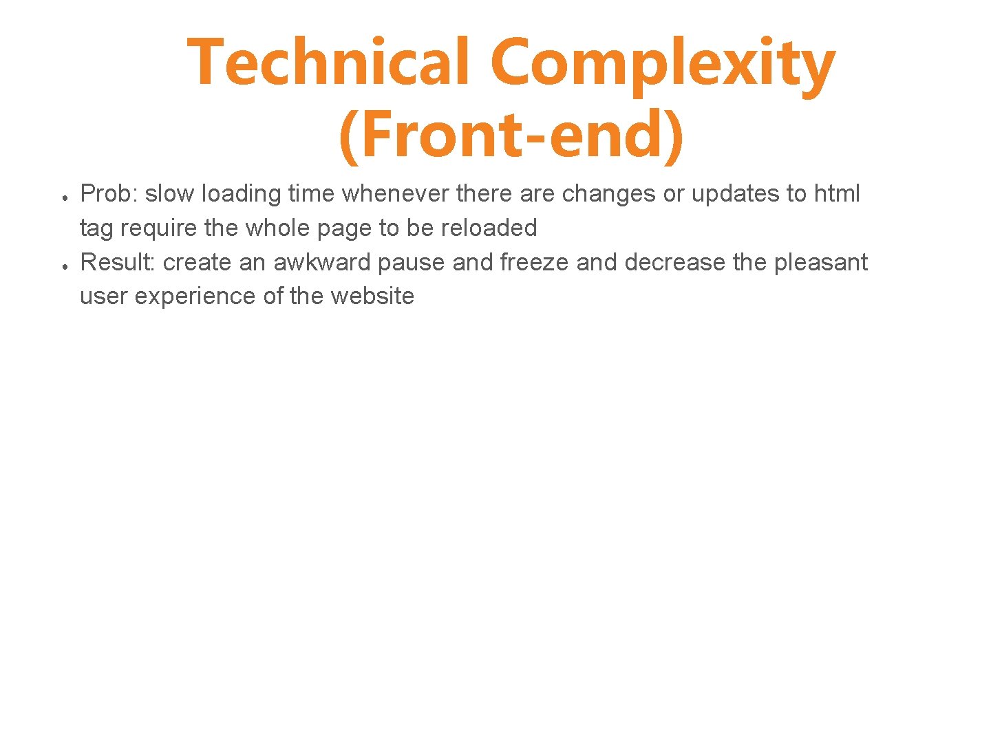 Technical Complexity (Front-end) ● ● Prob: slow loading time whenever there are changes or