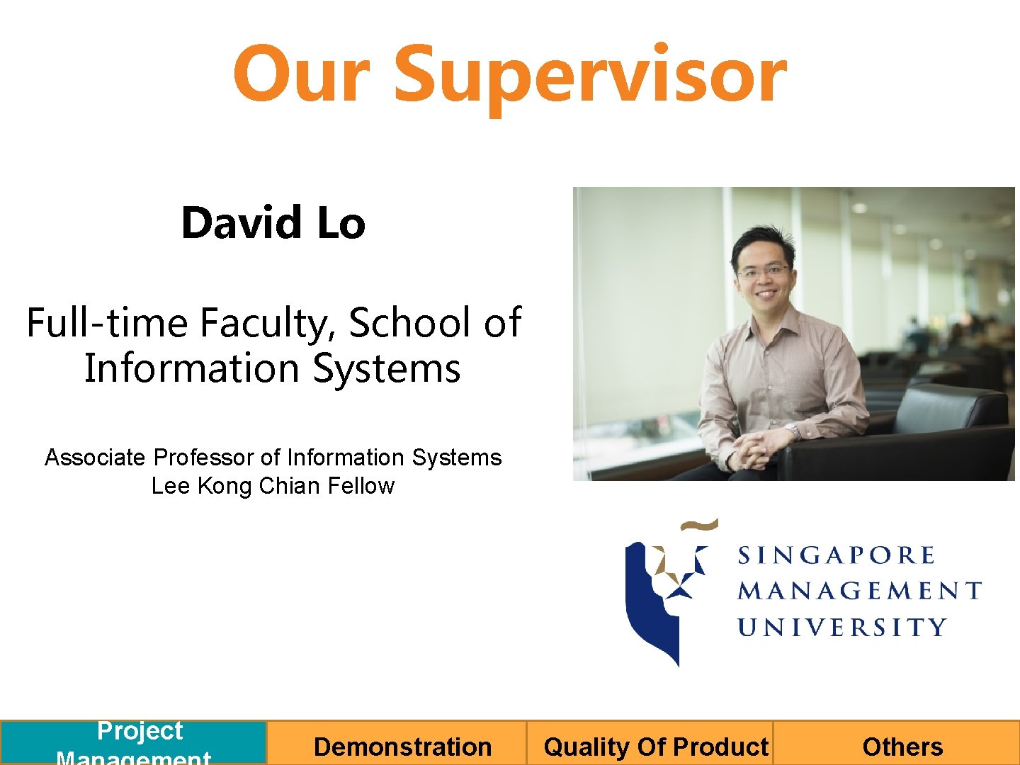 Our Supervisor David Lo Full-time Faculty, School of Information Systems Associate Professor of Information