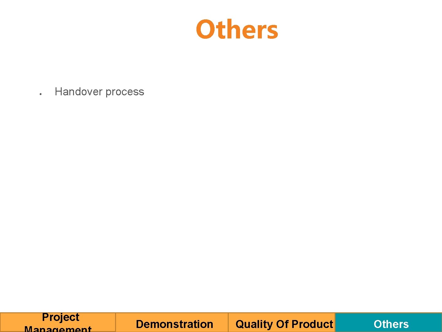 Others ● Handover process Project Demonstration Quality Of Product Others 
