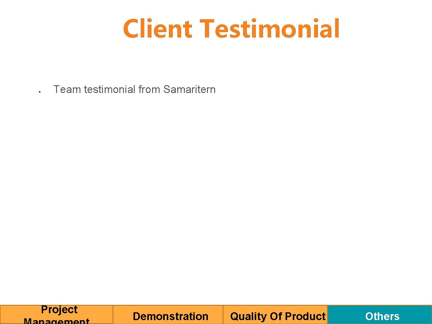 Client Testimonial ● Team testimonial from Samaritern Project Demonstration Quality Of Product Others 