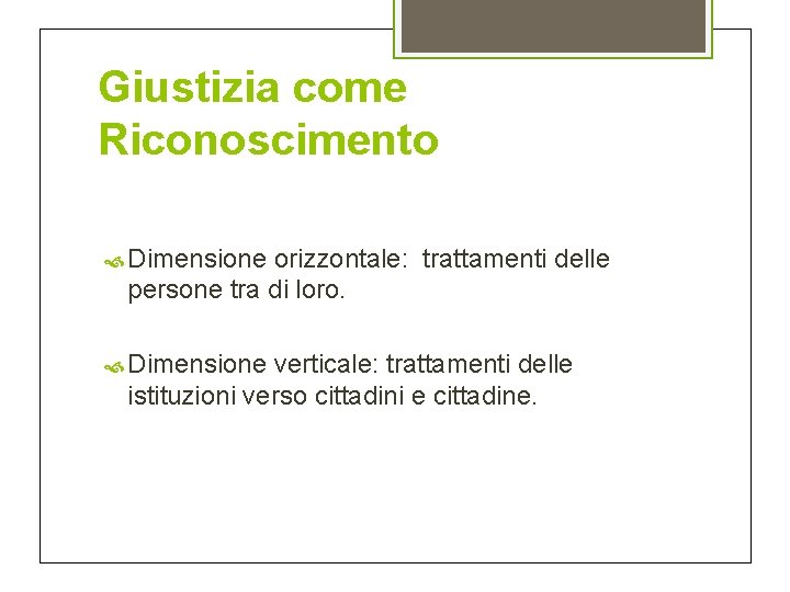 Giustizia come Riconoscimento Dimensione orizzontale: trattamenti delle persone tra di loro. Dimensione verticale: trattamenti