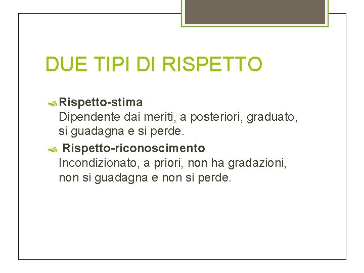 DUE TIPI DI RISPETTO Rispetto-stima Dipendente dai meriti, a posteriori, graduato, si guadagna e