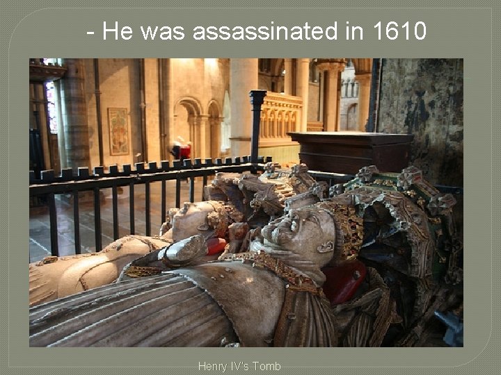 - He was assassinated in 1610 Henry IV’s Tomb 