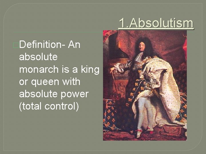 1. Absolutism �Definition- An absolute monarch is a king or queen with absolute power