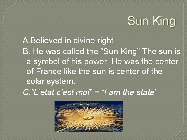 Sun King A. Believed in divine right B. He was called the “Sun King”