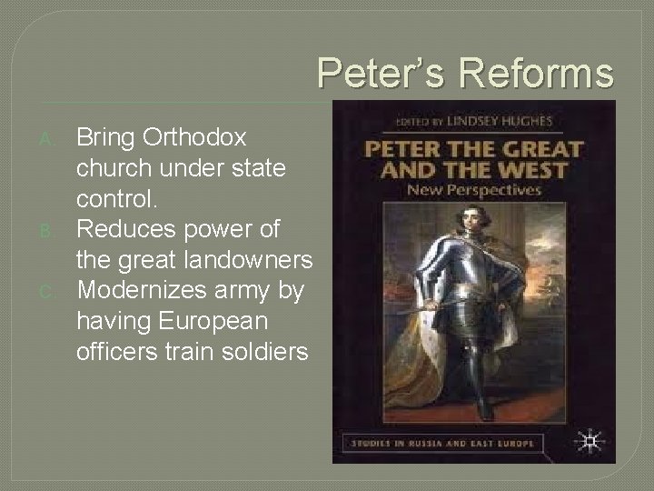 Peter’s Reforms A. B. C. Bring Orthodox church under state control. Reduces power of