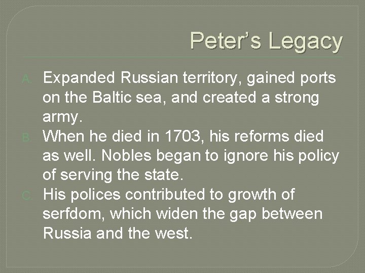 Peter’s Legacy A. B. C. Expanded Russian territory, gained ports on the Baltic sea,