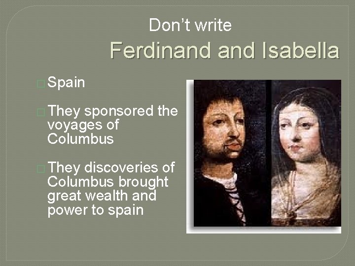 Don’t write Ferdinand Isabella � Spain � They sponsored the voyages of Columbus �