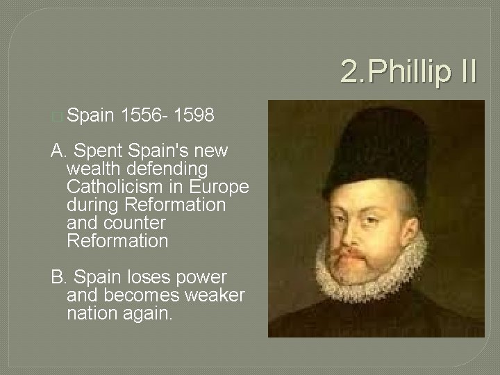 2. Phillip II � Spain 1556 - 1598 A. Spent Spain's new wealth defending