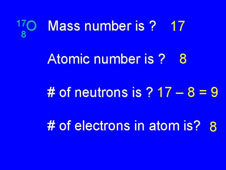 17 O 8 Mass number is ? 17 Atomic number is ? 8 #