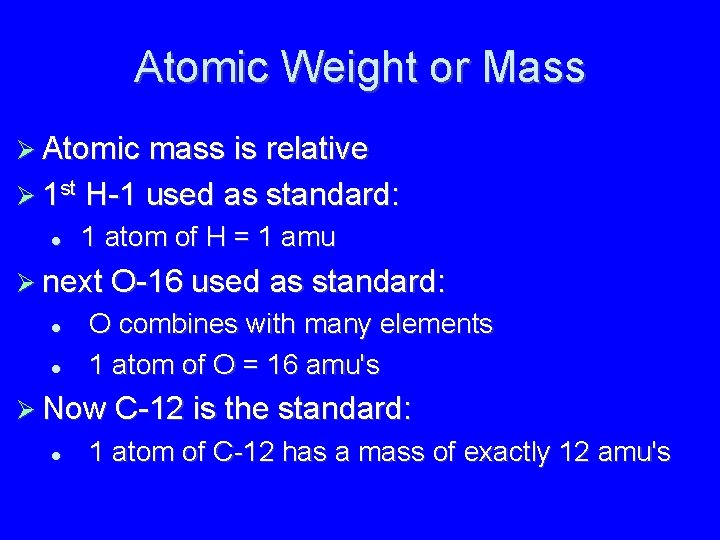 Atomic Weight or Mass Atomic mass is relative 1 st H-1 used as standard: