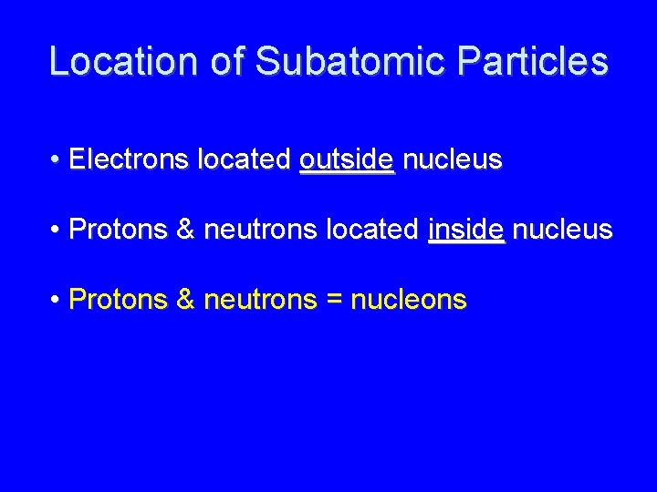 Location of Subatomic Particles • Electrons located outside nucleus • Protons & neutrons located