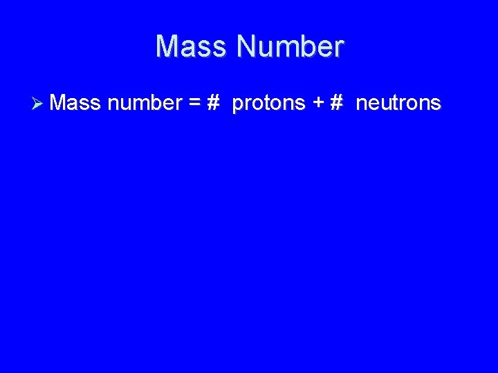 Mass Number Mass number = # protons + # neutrons 