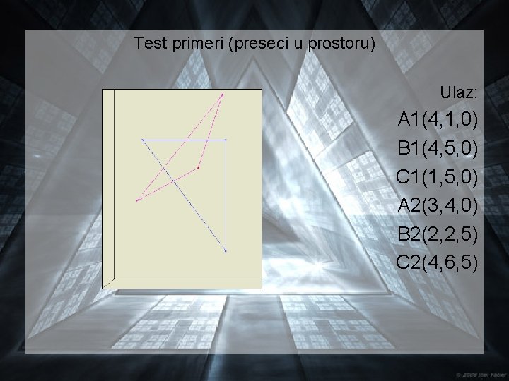 Test primeri (preseci u prostoru) Ulaz: A 1(4, 1, 0) B 1(4, 5, 0)