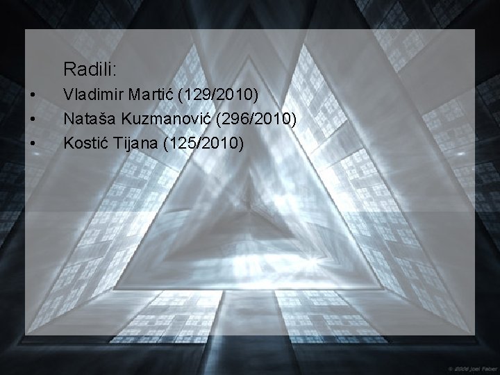 Radili: • • • Vladimir Martić (129/2010) Nataša Kuzmanović (296/2010) Kostić Tijana (125/2010) 