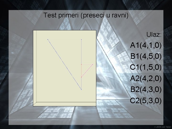 Test primeri (preseci u ravni) Ulaz: A 1(4, 1, 0) B 1(4, 5, 0)