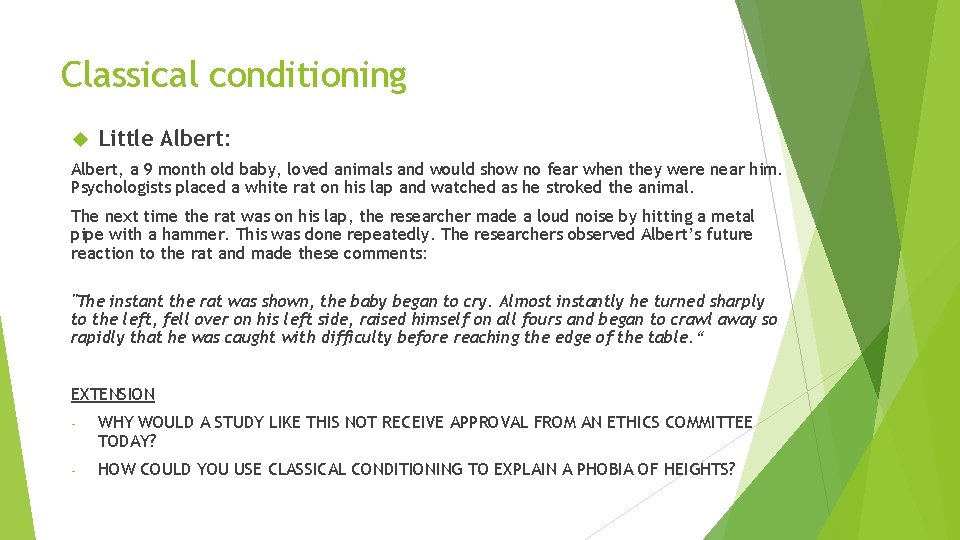 Classical conditioning Little Albert: Albert, a 9 month old baby, loved animals and would