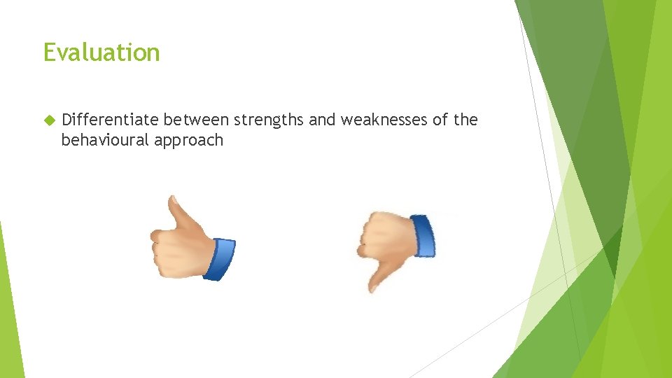 Evaluation Differentiate between strengths and weaknesses of the behavioural approach 
